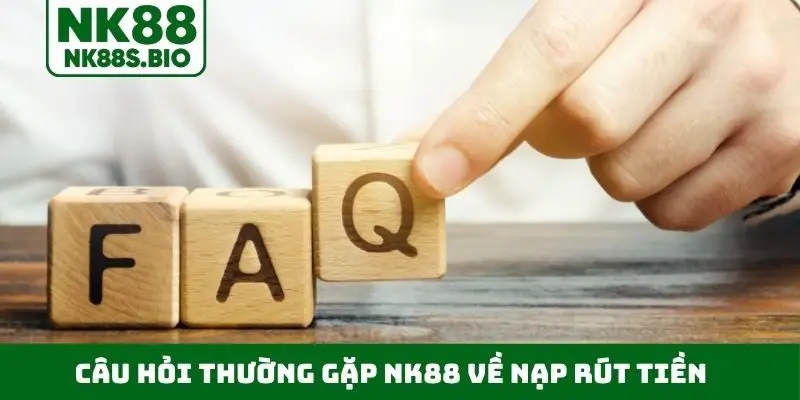 Câu hỏi thường gặp NK88 về nạp rút tiền