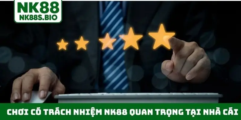 Chơi có trách nhiệm NK88 quan trọng tại nhà cái