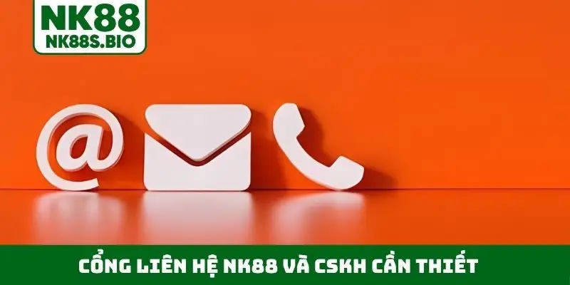 Cổng liên hệ NK88 và CSKH cần thiết