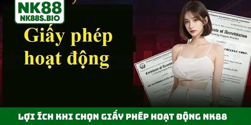 Lợi ích khi chọn giấy phép hoạt động NK88