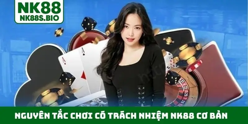 Nguyên tắc chơi có trách nhiệm NK88 cơ bản