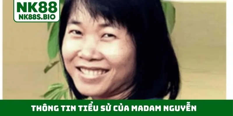 Thông tin tiểu sử của Madam Nguyễn